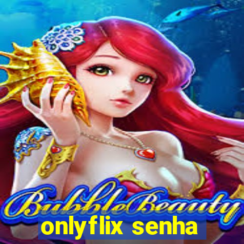 onlyflix senha